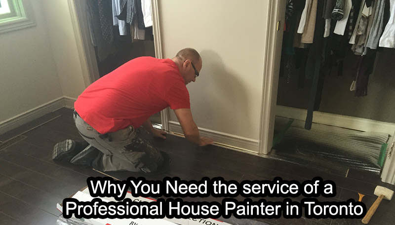 Why You Need the service ofa Professional House Painter in Toronto