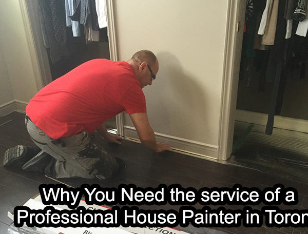 Why You Need the service ofa Professional House Painter in Toronto